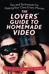 cover of the book The Lovers' Guide to Homemade Video: Tips and Techniques for Making Your Own Erotic Movies