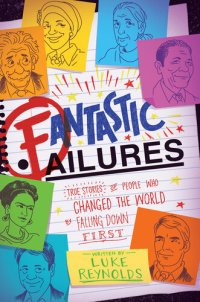 cover of the book Fantastic Failures: True Stories of People Who Changed the World by Falling Down First