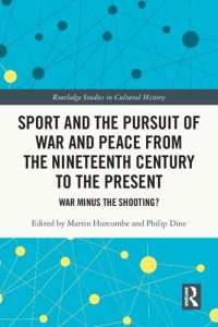 cover of the book Sport and the Pursuit of War and Peace from the Nineteenth Century to the Present: War Minus the Shooting?