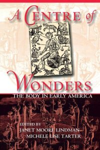 cover of the book A Centre of Wonders: The Body in Early America