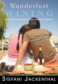 cover of the book Wanderlust Wining: The Outdoorsy Oenophile's Wine Country Companion