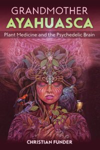 cover of the book Grandmother Ayahuasca: Plant Medicine and the Psychedelic Brain