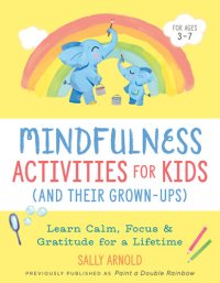 cover of the book Mindfulness Activities for Kids (And Their Grown-ups): Learn Calm, Focus, and Gratitude for a Lifetime