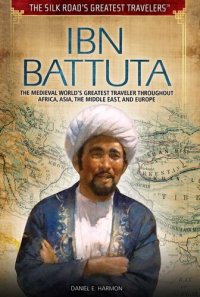 cover of the book Ibn Battuta: The Medieval World's Greatest Traveler Throughout Africa, Asia, the Middle East, and Europe