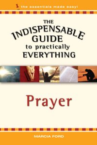 cover of the book The Indispensable Guide To Practically Everything: Prayer