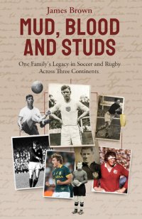 cover of the book Mud, Blood, and Studs: James Brown and His Family's Legacy in Soccer and Rugby Across Three Continents