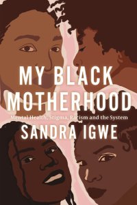 cover of the book My Black Motherhood: Mental Health, Stigma, Racism and the System