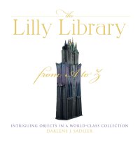 cover of the book The Lilly Library from A to Z: Intriguing Objects in a World-Class Collection