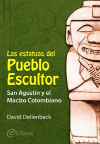 cover of the book Las estatuas del Pueblo Escultor: San Agustín y el Macizo Colombiano