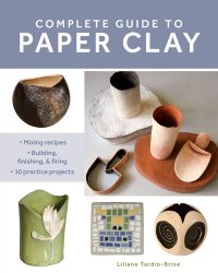 cover of the book Complete Guide to Paper Clay: Mixing Recipes; Building, Finishing and Firing; 10 Practice Projects