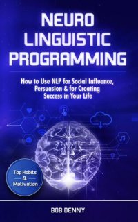 cover of the book Neuro-Linguistic Programming: How to Use NLP for Social Influence, Persuasion & for Creating Success in Your Life