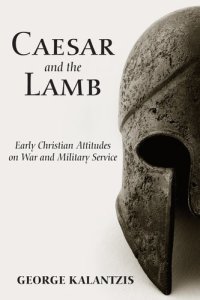 cover of the book Caesar and the Lamb: Early Christian Attitudes on War and Military Service