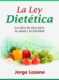 cover of the book La Ley Dietética: La clave de Dios para la salud y la felicidad