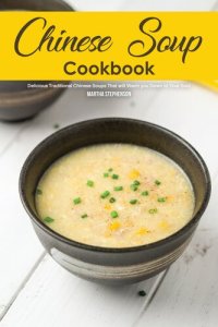 cover of the book Chinese Soup Cookbook: Delicious Traditional Chinese Soups That will Warm you Down to Your Soul