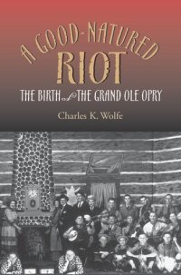 cover of the book A Good-Natured Riot: The Birth of the Grand Ole Opry