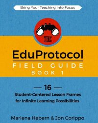 cover of the book The EduProtocol Field Guide: 16 Student-Centered Lesson Frames for Infinite Learning Possibilities