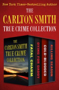 cover of the book The Carlton Smith True Crime Collection: Fatal Charm, Dying for Daddy, Cold-Blooded, and Killing Season