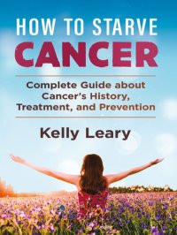 cover of the book How To Starve Cancer: Complete Guide about Cancer's History, Treatment, and Prevention