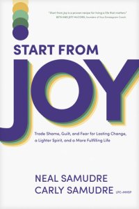 cover of the book Start from Joy: Trade Shame, Guilt, and Fear for Lasting Change, a Lighter Spirit, and a More Fulfilling Life