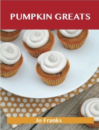 cover of the book Pumpkin Greats: Delicious Pumpkin Recipes, the Top 82 Pumpkin Recipes