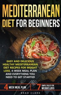 cover of the book Mediterranean diet for beginners: Easy and Delicious Healthy Mediterranean Diet Recipes for Weight Loss. 4-Week Meal Plan. Everything you Need to Get Started