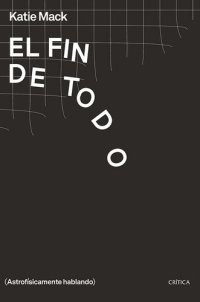 cover of the book El fin de todo: (Astrofísicamente hablando)