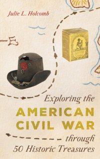 cover of the book Exploring the American Civil War Through 50 Historic Treasures