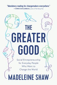 cover of the book The Greater Good: Social Entrepreneurship for Everyday People Who Want to Change the World