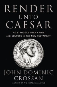 cover of the book Render Unto Caesar: The Struggle Over Christ and Culture in the New Testament