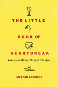 cover of the book The Little Book of Heartbreak: Love Gone Wrong Through the Ages