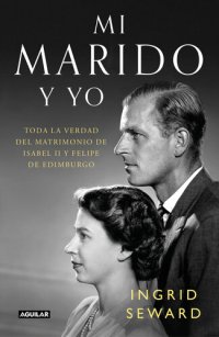 cover of the book Mi marido y yo: Toda la verdad del matrimonio de Isabel II y Felipe de Edimburgo