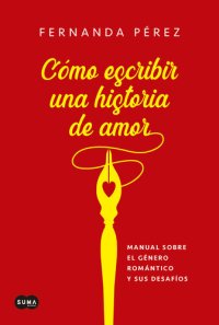 cover of the book Cómo escribir una historia de amor: Manual sobre el género romántico y sus desafíos