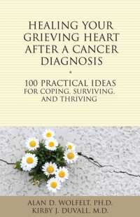 cover of the book Healing Your Grieving Heart After a Cancer Diagnosis: 100 Practical Ideas for Coping, Surviving, and Thriving