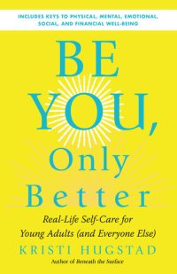 cover of the book Be You, Only Better: Real-Life Self-Care for Young Adults (and Everyone Else)