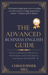 cover of the book The Advanced Business English Guide: How to Communicate Effectively at The Workplace and Greatly Improve Your Business Writing Skills