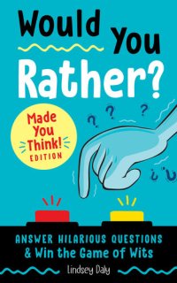 cover of the book Would You Rather? Made You Think! Edition: Answer Hilarious Questions and Win the Game of Wits