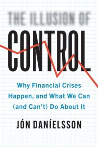 cover of the book The Illusion of Control: Why Financial Crises Happen, and What We Can (and Can't) Do About It