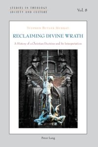 cover of the book Reclaiming Divine Wrath: A History of a Christian Doctrine and Its Interpretation (Studies in Theology, Society and Culture)