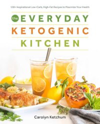 cover of the book The Everyday Ketogenic Kitchen: 150+ Inspirational Low-Carb, High-Fat Recipes to Maximize Your Health