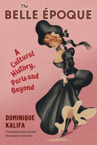 cover of the book The Belle Époque: A Cultural History, Paris and Beyond