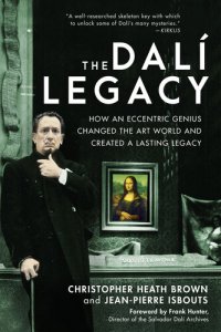 cover of the book The Dali Legacy: How an Eccentric Genius Changed the Art World and Created a Lasting Legacy