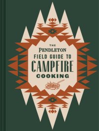 cover of the book The Pendleton Field Guide to Campfire Cooking