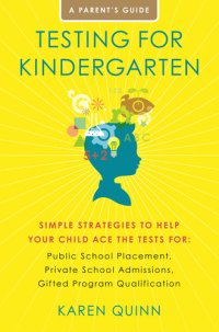 cover of the book Testing for Kindergarten: Simple Strategies to Help Your Child Ace the Tests for: Public School Placement, Private School Admissions, Gifted Program Qualification