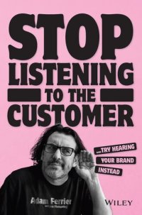 cover of the book Stop Listening to the Customer: Try Hearing Your Brand Instead