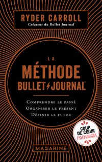 cover of the book La méthode Bullet Journal: Comprendre le passé, organiser le présent, définir l'avenir