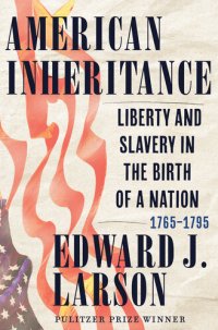 cover of the book American Inheritance: Liberty and Slavery in the Birth of a Nation, 1765-1795