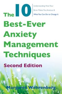 cover of the book The 10 Best-Ever Anxiety Management Techniques: Understanding How Your Brain Makes You Anxious and What You Can Do to Change It (Second)