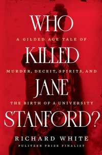 cover of the book Who Killed Jane Stanford?: A Gilded Age Tale of Murder, Deceit, Spirits and the Birth of a University