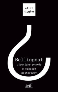 cover of the book Bellngcat: Ujawniamy prawdę w czasach postprawdy