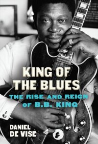 cover of the book King of the Blues: The Rise and Reign of B. B. King